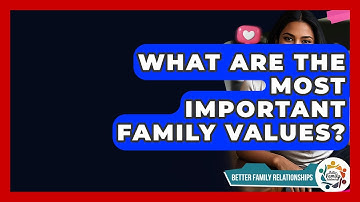 What Are The Most Important Family Values? - Better Family Relationships