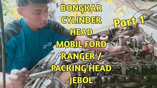 Bongkar CYLINDER head mobil ford Ranger / packing head jebol parah / part 1