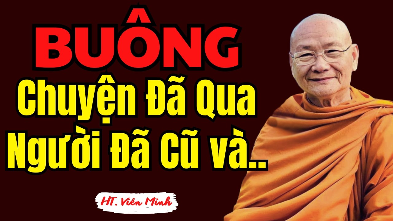 Buông Xả Với Những Chuyện Đã Qua, Người Đã Cũ và Những Điều Không Thể | HT Viên Minh