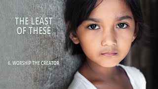 6 - Worship the Creator | The Least of These