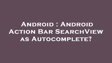 Android : Android Action Bar SearchView as Autocomplete?