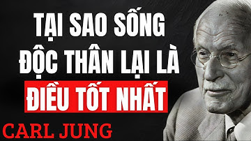 Tại sao sống độc thân lại là điều TỐT NHẤT bạn có thể làm – Carl Jung