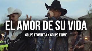 Grupo Frontera x Grupo Firme  EL AMOR DE SU VIDA (Letra/lyrics)