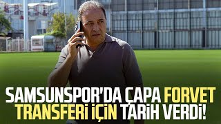 Samsunspor'da Fuat Çapa forvet transferi için tarih verdi!