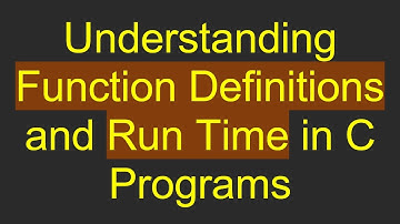Understanding Function Definitions and Run Time in C Programs