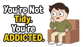 You're Not Tidy. You're Addicted. (The Psychology of Decluttering)