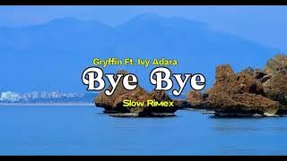 Gryffin - Bye Bye ft. Ivy Adara - Slow Remix