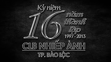 Videoclip Kỷ niệm 16 năm thành lập CLB Nhiếp ảnh Bảo Lộc