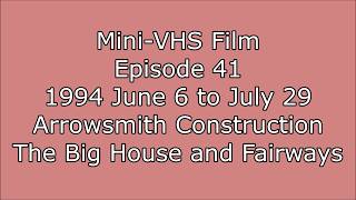 Mini-VHS Films - Episode 41 - 1994 June 6 to July 29 - Arrowsmith Constr, The Big House and Fairways