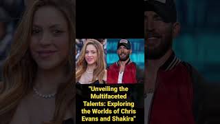 Unveiling the Multifaceted Talents: Exploring the Worlds of Chris Evans and Shakira