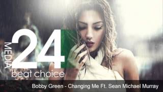 Bobby Green Ft. Sean Michael Murray - Changing Me