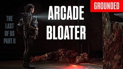 TLOU2 - GROUNDED - Arcade Bloater Strat (quick)