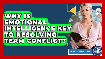 Why Is Emotional Intelligence Key To Resolving Team Conflict? - The Project Manager Toolkit