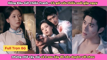 Cô gái cứu thiếu soái gặp nguy nhưng nhờ vậy mà cả 2 sau này đã nên duyên với nhau | Éc Éc Review