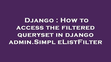 Django : How to access the filtered queryset in django admin.SimpleListFilter