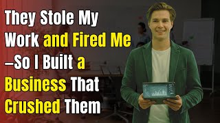 They Stole My Work and Fired Me—So I Built a Business That Crushed Them