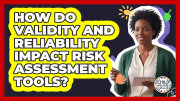 How Do Validity And Reliability Impact Risk Assessment Tools? - Child Welfare Network