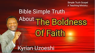 Bible Simple Truth About The Boldness of Faith by Kyrian Uzoeshi