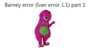 Barney Error (Ivan Error 1.1) Part 1