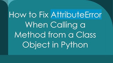 How to Fix AttributeError When Calling a Method from a Class Object in Python