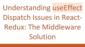 Understanding useEffect Dispatch Issues in React-Redux: The Middleware Solution