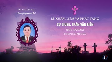 🔴Live: NGHI THỨC KHÂM LIỆM VÀ PHÁT TANG CỤ GIUSE. TRẦN VĂN LIÊN (13h30 15.09.2025)
