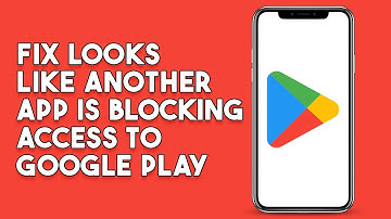 How To Fix Looks Like Another App Is Blocking Access To Google Play