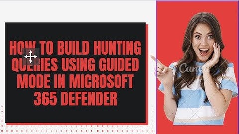 HOW TO BUILD HUNTING QUERIES USING GUIDED MODE IN MICROSOFT 365 DEFENDER