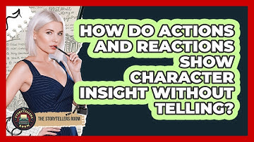 How Do Actions And Reactions Show Character Insight Without Telling? - The Storytellers Room