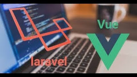 Laravel vs VueJS | Bài 4 Cài đặt Vuejs và chạy ứng dụng đầu tiên