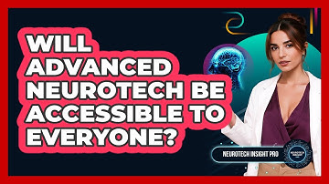 Will Advanced Neurotech Be Accessible To Everyone? - Neurotech Insight Pro