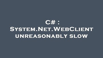 C# : System.Net.WebClient unreasonably slow