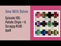Episode 100: Potato Chips A Scrappy Plus Quilt #quiltingtutorial #diy  #quilting #potatochips
