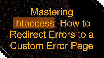 Mastering .htaccess: How to Redirect Errors to a Custom Error Page