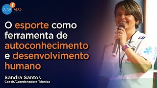 Impactando e Desenvolvendo Mulheres Através Do Esporte | Sandra Santos | Josh Talks Brasil