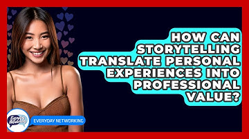 How Can Storytelling Translate Personal Experiences Into Professional Value? - Everyday-Networking