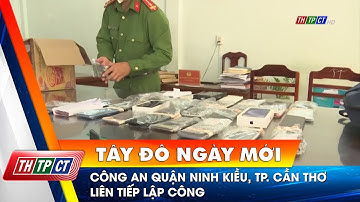 Công an quận Ninh Kiều, TP. Cần Thơ liên tiếp lập công | Cần Thơ TV