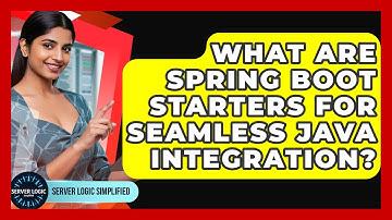 What Are Spring Boot Starters For Seamless Java Integration? - Server Logic Simplified