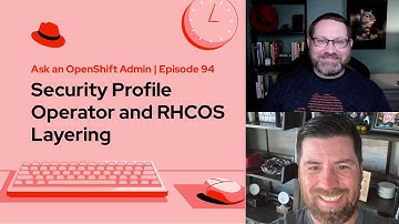 Ask an OpenShift Admin (E94) | Security Profile Operator and RHCOS Layering
