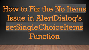 How to Fix the No Items Issue in AlertDialog
