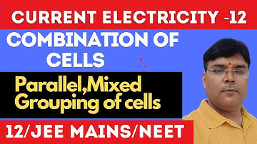Current Electricity 12: Combination OF Cells-Series, Parallel and Mixed Grouping of Cells