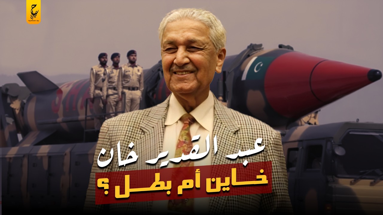 عبد القدير خان صانع القنبلة النووية الباكستانية وحقيقة خيانته للعرب