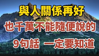 與人關係再好，也千萬不能隨便說的9句話！一定要知道！【中老年心語】#養老 #幸福#人生 #晚年幸福 #深夜#讀書 #養生 #佛 #為人處世#哲理