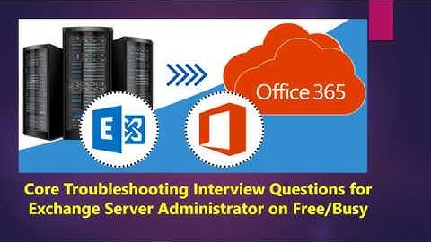 Interview Questions O365, Exchange Online, Exchange Hybrid, Exchange On Premise - Free / Busy Issue