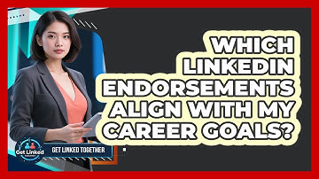 Which LinkedIn Endorsements Align With My Career Goals? - Get Linked Together