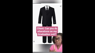 Client: Can you do alterations on my suit for graduation
