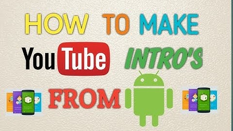 How To Make YouTube Intro"s From Android (No PC Required)