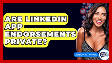 Are LinkedIn App Endorsements Private? - Everyday-Networking