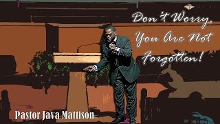 Don't Worry, You Are Not Forgotten // Pastor Java Mattison