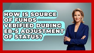 How Is Source Of Funds Verified During EB-5 Adjustment Of Status? - US Citizenship Immigration Guide